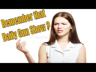 Remember that Daily Gun Show ?