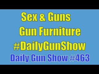 Sex and Guns, Gun Furniture, #DailyGunShow – Daily Gun Show #463