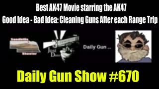 Best AK47 Movie starring the AK47 – Good Idea – Bad Idea Cleaning Guns After – Daily Gun Show 670
